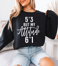 Load image into Gallery viewer, 5'3 But My Attitude Sweatshirt