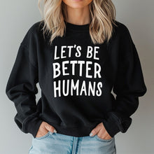 Load image into Gallery viewer, Let&#39;s Be Better Humans Sweatshirt
