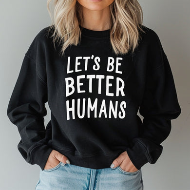 Let's Be Better Humans Sweatshirt