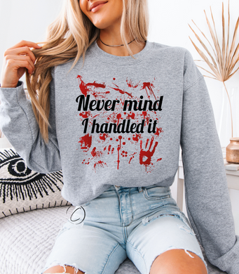 Never mind I handled It Sweatshirt