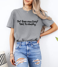 Load image into Gallery viewer, Me, Overreacting? Graphic Tee