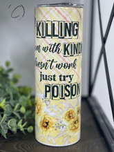 Load image into Gallery viewer, Killing It With Kindness, Try Poison 20oz Skinny Tumbler