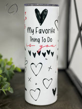 Load image into Gallery viewer, Favorite Thing To Do Is You 20oz Skinny Tumbler