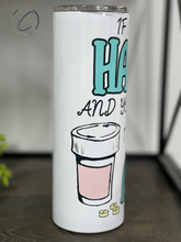 Load image into Gallery viewer, If You&#39;re Happy And You Know It, Meds 20oz Skinny Tumbler