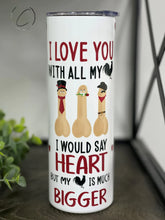 Load image into Gallery viewer, Would Say Heart But... 20oz Skinny Tumbler